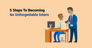 5 Steps To Becoming An Unforgettable Intern