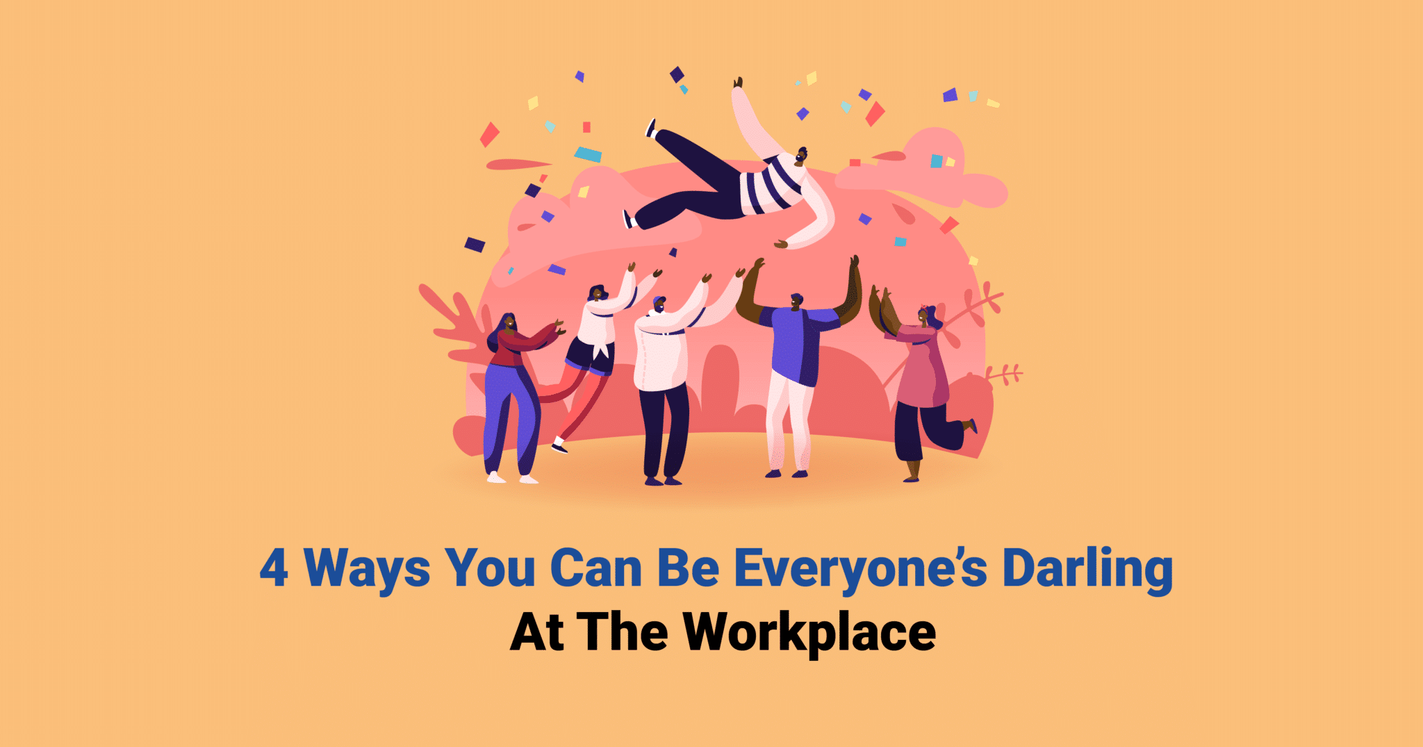 4 ways you can be everyone’s darling at the workplace